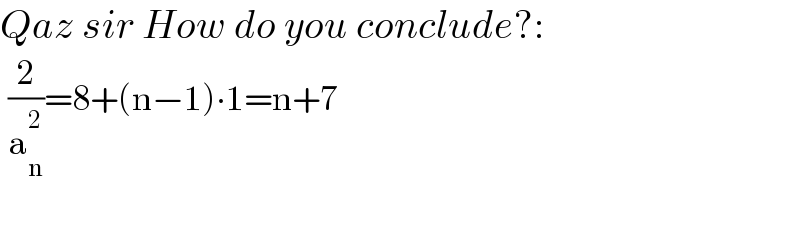 Qaz sir How do you conclude?:    (2/a_n ^2 )=8+(n−1)∙1=n+7    