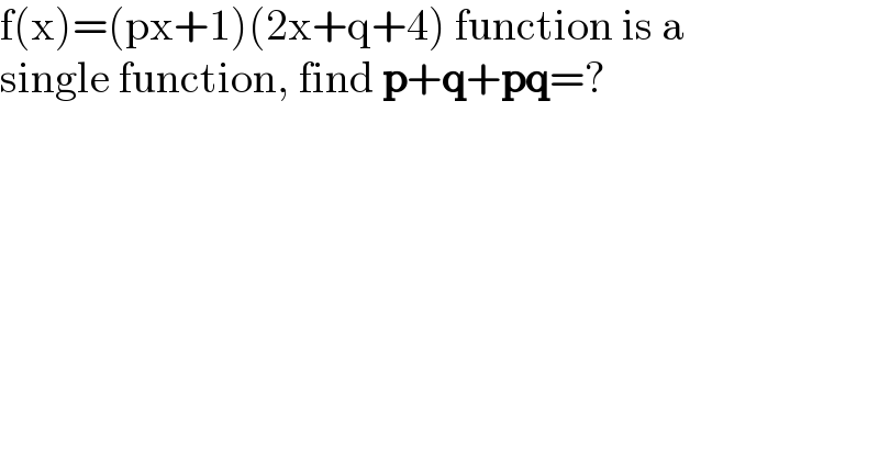 f(x)=(px+1)(2x+q+4) function is a  single function, find p+q+pq=?    