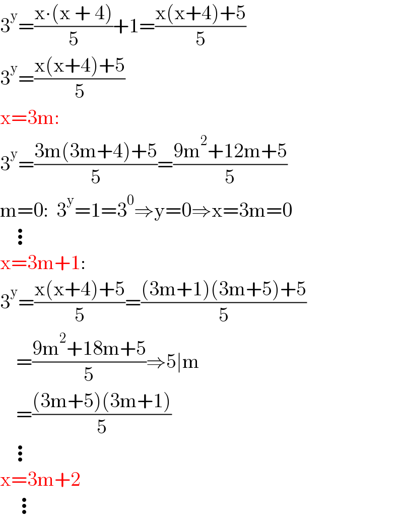 3^y =((x∙(x + 4))/5)+1=((x(x+4)+5)/5)  3^y =((x(x+4)+5)/5)  x=3m:  3^y =((3m(3m+4)+5)/5)=((9m^2 +12m+5)/5)  m=0:  3^y =1=3^0 ⇒y=0⇒x=3m=0     ⋮  x=3m+1:  3^y =((x(x+4)+5)/5)=(((3m+1)(3m+5)+5)/5)      =((9m^2 +18m+5)/5)⇒5∣m      =(((3m+5)(3m+1))/5)     ⋮  x=3m+2      ⋮  