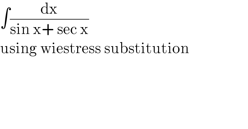 ∫(dx/(sin x+ sec x))  using wiestress substitution  