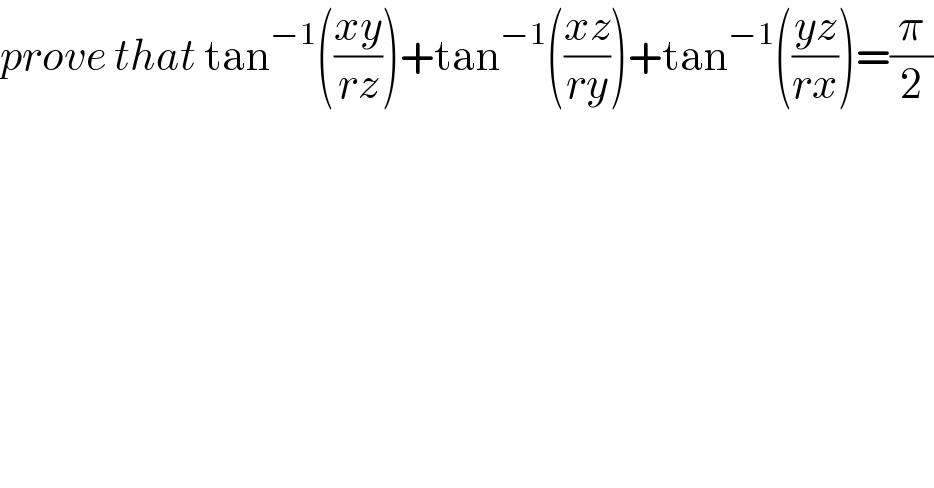 prove that tan^(−1) (((xy)/(rz)))+tan^(−1) (((xz)/(ry)))+tan^(−1) (((yz)/(rx)))=(π/2)  