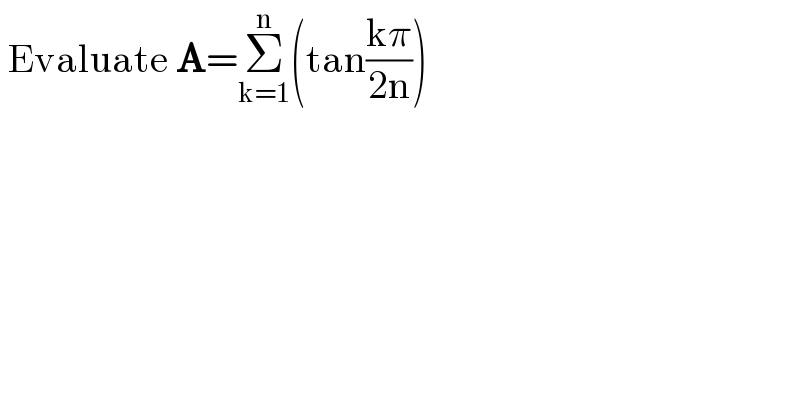  Evaluate A=Σ_(k=1) ^n (tan((kπ)/(2n)))  