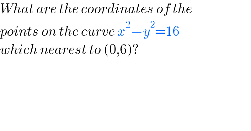 What are the coordinates of the  points on the curve x^2 −y^2 =16  which nearest to (0,6)?  