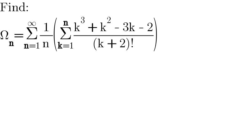Find:  Ω_n =Σ_(n=1) ^∞ (1/n)(Σ_(k=1) ^n ((k^3  + k^2  - 3k - 2)/((k + 2)!)))    