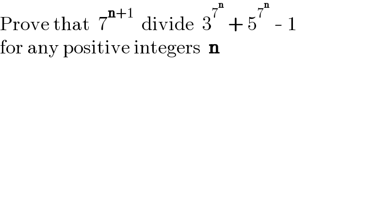 Prove that  7^(n+1)   divide  3^7^n   + 5^7^n   - 1  for any positive integers  n  