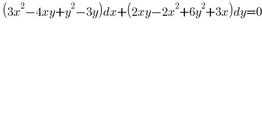  (3x^2 −4xy+y^2 −3y)dx+(2xy−2x^2 +6y^2 +3x)dy=0  