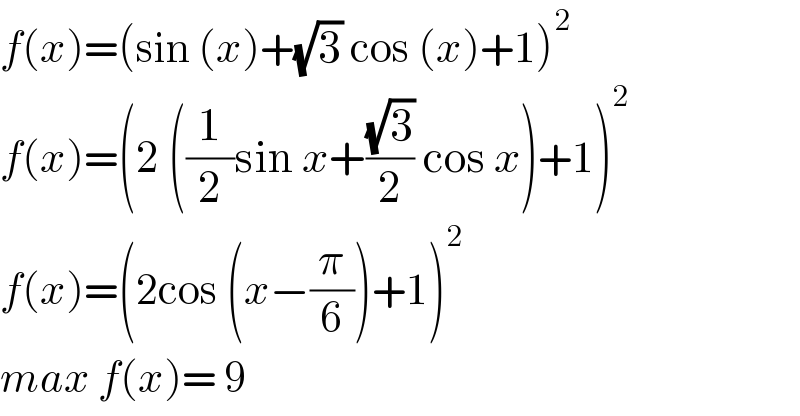 f(x)=(sin (x)+(√3) cos (x)+1)^2   f(x)=(2 ((1/2)sin x+((√3)/2) cos x)+1)^2   f(x)=(2cos (x−(π/6))+1)^2   max f(x)= 9  