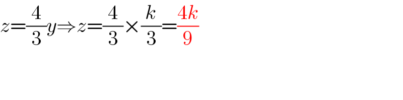 z=(4/3)y⇒z=(4/3)×(k/3)=((4k)/9)  