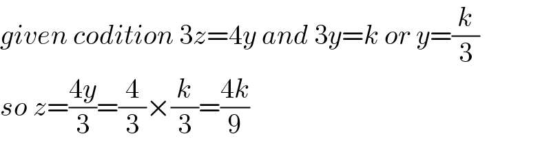 given codition 3z=4y and 3y=k or y=(k/3)  so z=((4y)/3)=(4/3)×(k/3)=((4k)/9)  