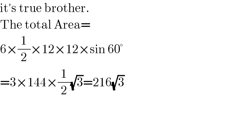 it′s true brother.  The total Area=  6×(1/2)×12×12×sin 60°  =3×144×(1/2)(√3)=216(√3)      