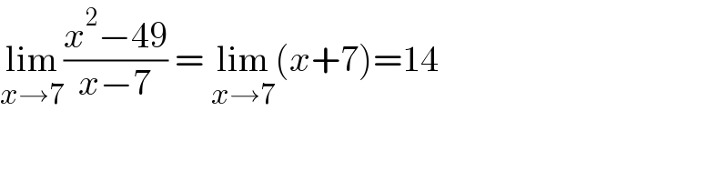 lim_(x→7) ((x^2 −49)/(x−7)) = lim_(x→7) (x+7)=14  