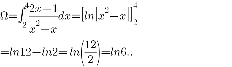 Ω=∫_2 ^4 ((2x−1)/(x^2 −x))dx=[ln∣x^2 −x∣]_2 ^4   =ln12−ln2= ln(((12)/2))=ln6..  