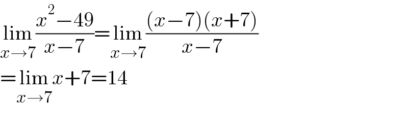 lim_(x→7) ((x^2 −49)/(x−7))=lim_(x→7) (((x−7)(x+7))/(x−7))  =lim_(x→7) x+7=14    