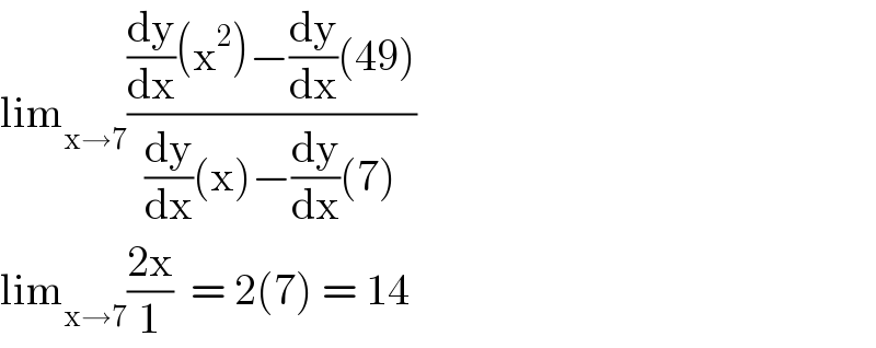 lim_(x→7) (((dy/dx)(x^2 )−(dy/dx)(49))/((dy/dx)(x)−(dy/dx)(7)))  lim_(x→7) ((2x)/1)  = 2(7) = 14  