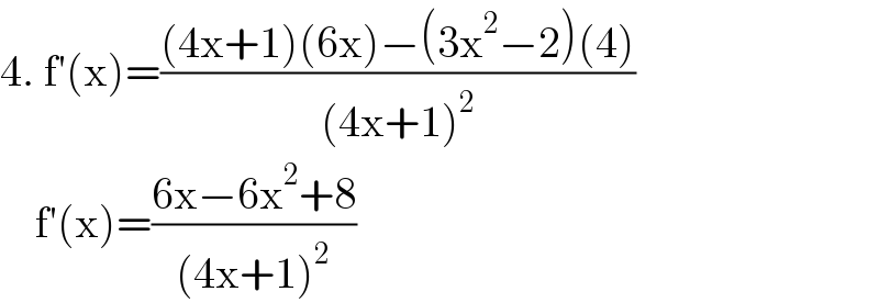4. f′(x)=(((4x+1)(6x)−(3x^2 −2)(4))/((4x+1)^2 ))      f′(x)=((6x−6x^2 +8)/((4x+1)^2 ))  