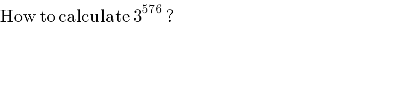 How to calculate 3^(576)  ?  