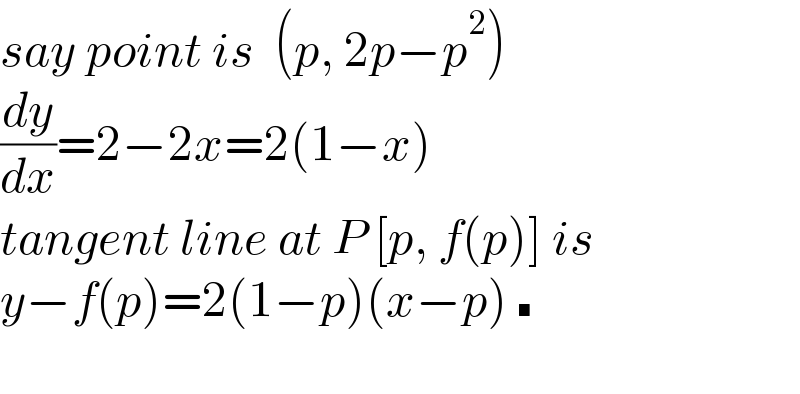 say point is  (p, 2p−p^2 )  (dy/dx)=2−2x=2(1−x)  tangent line at P [p, f(p)] is  y−f(p)=2(1−p)(x−p) ■    