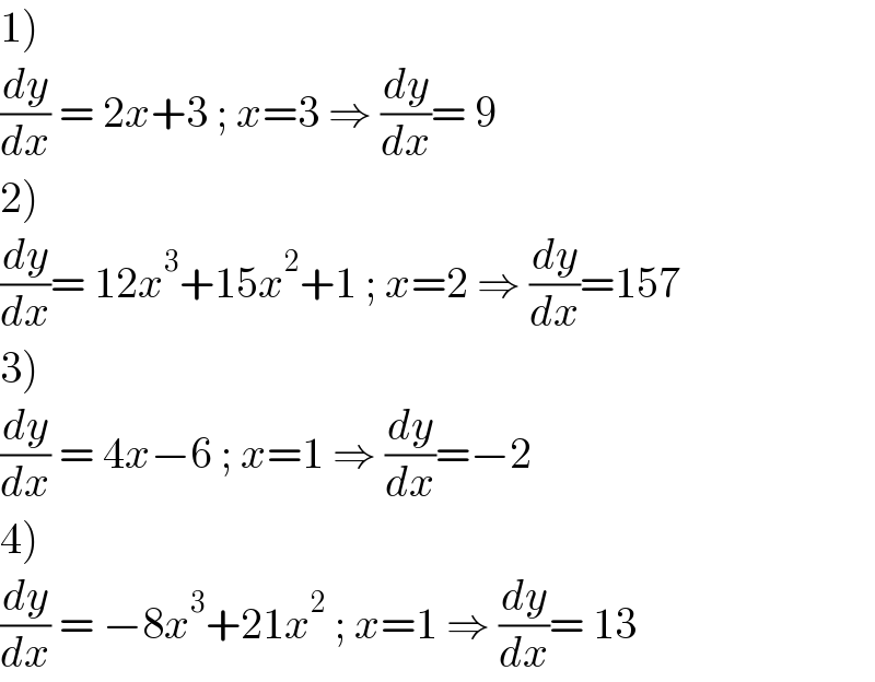 1)  (dy/dx) = 2x+3 ; x=3 ⇒ (dy/dx)= 9  2)  (dy/dx)= 12x^3 +15x^2 +1 ; x=2 ⇒ (dy/dx)=157  3)  (dy/dx) = 4x−6 ; x=1 ⇒ (dy/dx)=−2  4)  (dy/dx) = −8x^3 +21x^2  ; x=1 ⇒ (dy/dx)= 13  