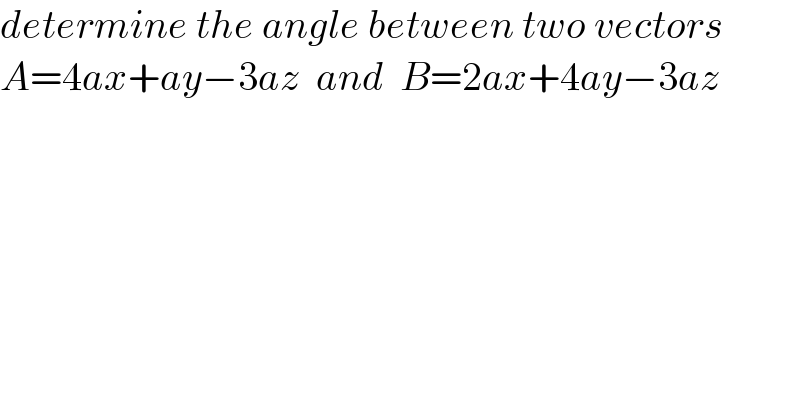 determine the angle between two vectors  A=4ax+ay−3az  and  B=2ax+4ay−3az  