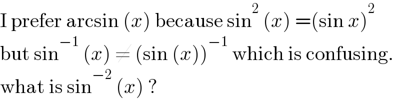I prefer arcsin (x) because sin^2  (x) =(sin x)^2   but sin^(−1)  (x) ≠ (sin (x))^(−1)  which is confusing.  what is sin^(−2)  (x) ?  
