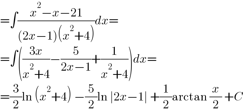 =∫((x^2 −x−21)/((2x−1)(x^2 +4)))dx=  =∫(((3x)/(x^2 +4))−(5/(2x−1))+(1/(x^2 +4)))dx=  =(3/2)ln (x^2 +4) −(5/2)ln ∣2x−1∣ +(1/2)arctan (x/2) +C  