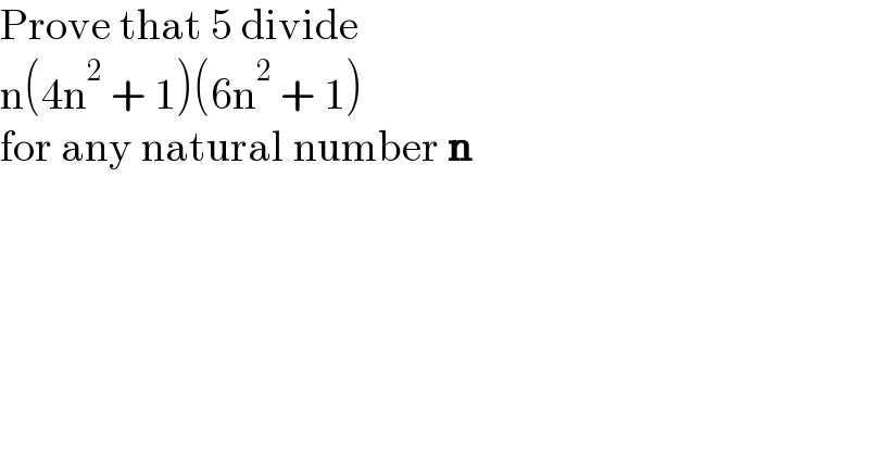 Prove that 5 divide  n(4n^2  + 1)(6n^2  + 1)  for any natural number n  
