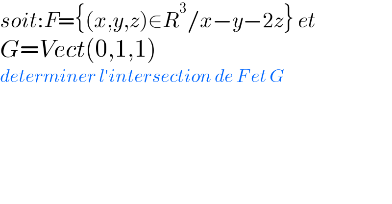 soit:F={(x,y,z)∈R^3 /x−y−2z} et  G=Vect(0,1,1)  determiner l′intersection de F et G  