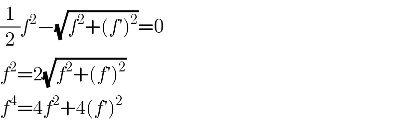 (1/2)f^2 −(√(f^2 +(f′)^2 ))=0  f^2 =2(√(f^2 +(f′)^2 ))  f^4 =4f^2 +4(f′)^2   