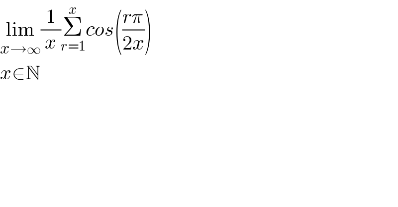 lim_(x→∞) (1/x)Σ_(r=1) ^x cos(((rπ)/(2x)))  x∈N  
