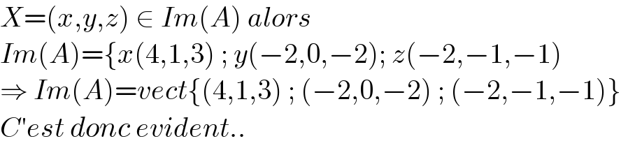 X=(x,y,z) ∈ Im(A) alors   Im(A)={x(4,1,3) ; y(−2,0,−2); z(−2,−1,−1)  ⇒ Im(A)=vect{(4,1,3) ; (−2,0,−2) ; (−2,−1,−1)}  C′est donc evident..  