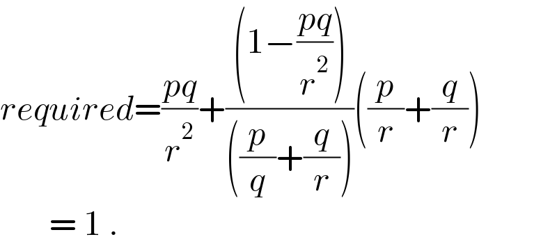 required=((pq)/r^2 )+(((1−((pq)/r^2 )))/(((p/q)+(q/r))))((p/r)+(q/r))         = 1 .  