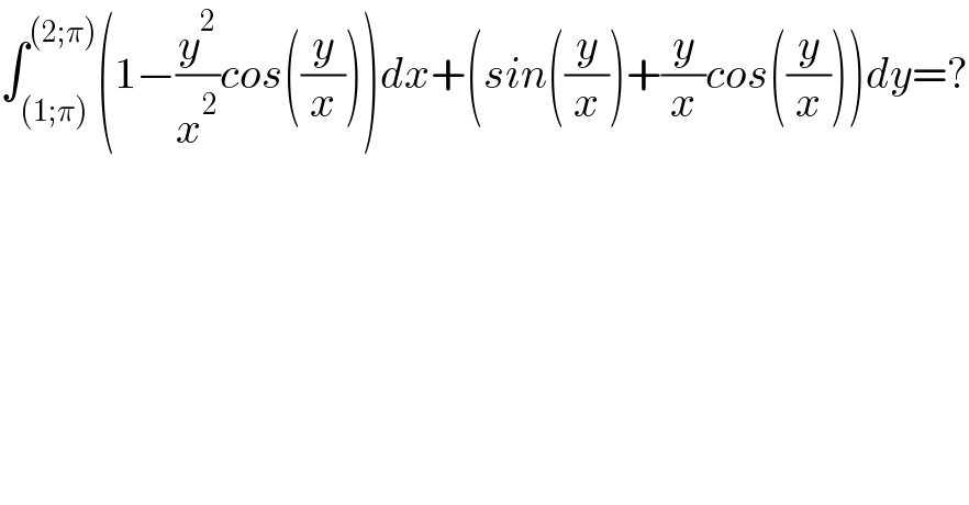 ∫_((1;π)) ^((2;π)) (1−(y^2 /x^2 )cos((y/x)))dx+(sin((y/x))+(y/x)cos((y/x)))dy=?  