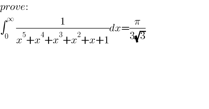 prove:  ∫_0 ^∞  (1/(x^5 +x^4 +x^3 +x^2 +x+1))dx=(π/(3(√3)))  