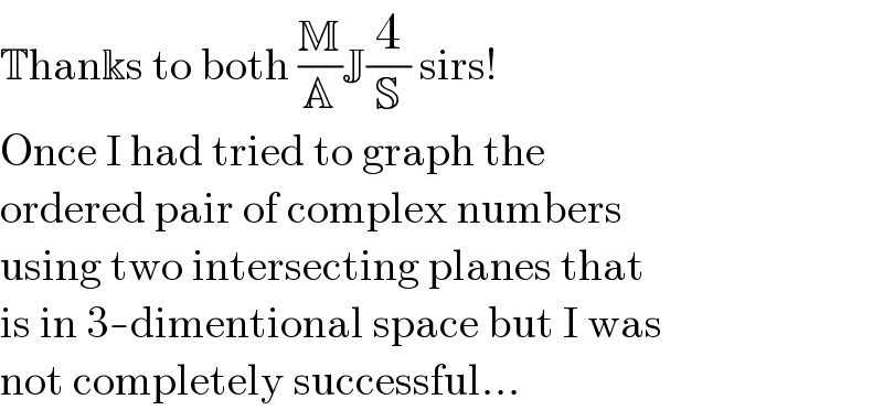 Thanks to both (M/A)J(4/S) sirs!  Once I had tried to graph the   ordered pair of complex numbers  using two intersecting planes that  is in 3-dimentional space but I was  not completely successful...  