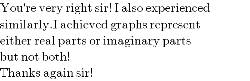 You′re very right sir! I also experienced  similarly.I achieved graphs represent  either real parts or imaginary parts  but not both!   Thanks again sir!  