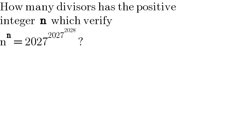How many divisors has the positive  integer  n  which verify  n^n  = 2027^(2027^(2028) )  ?  