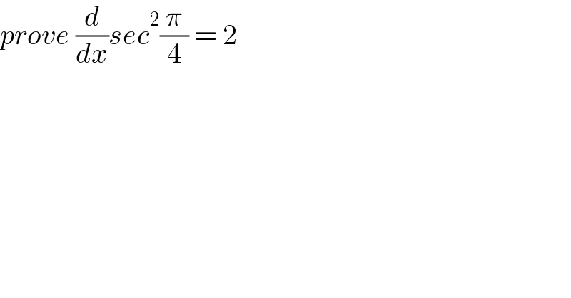 prove (d/dx)sec^2 (π/4) = 2  