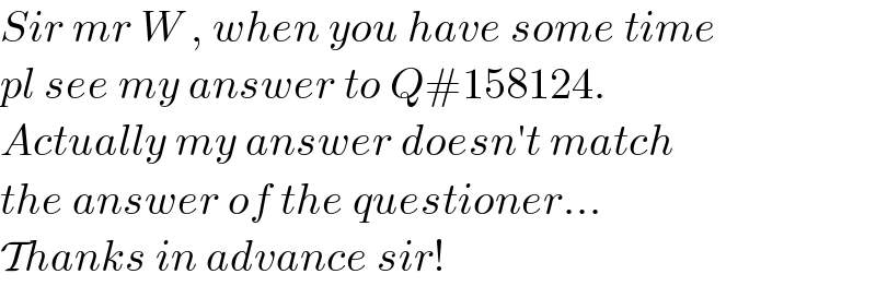 Sir mr W , when you have some time  pl see my answer to Q#158124.  Actually my answer doesn′t match  the answer of the questioner...  Thanks in advance sir!  