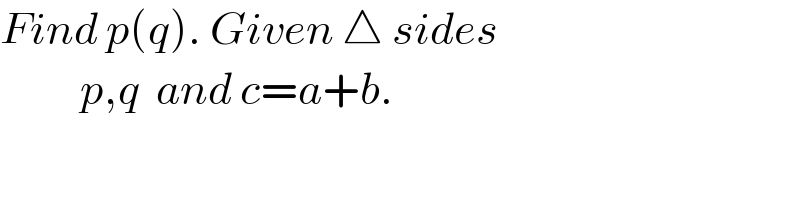 Find p(q). Given △ sides            p,q  and c=a+b.  