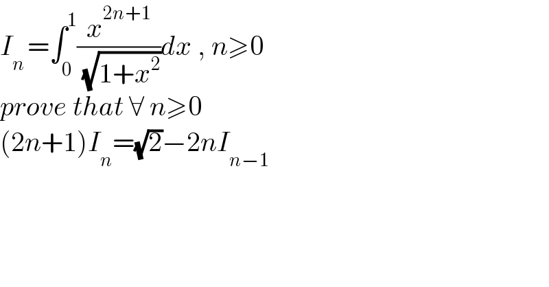 I_(n ) =∫_0 ^1 (x^(2n+1) /( (√(1+x^2 ))))dx , n≥0   prove that ∀ n≥0   (2n+1)I_n =(√2)−2nI_(n−1)   