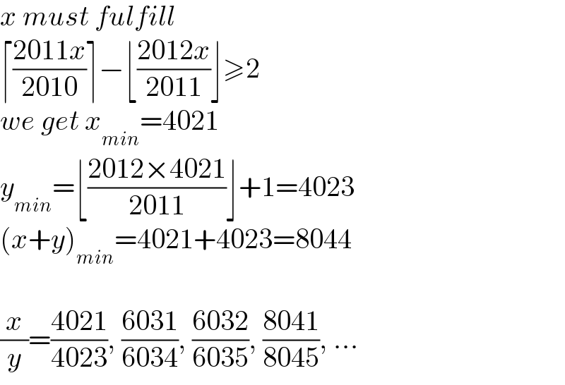 x must fulfill  ⌈((2011x)/(2010))⌉−⌊((2012x)/(2011))⌋≥2  we get x_(min) =4021  y_(min) =⌊((2012×4021)/(2011))⌋+1=4023  (x+y)_(min) =4021+4023=8044    (x/y)=((4021)/(4023)), ((6031)/(6034)), ((6032)/(6035)), ((8041)/(8045)), ...  