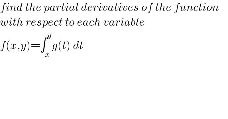find the partial derivatives of the function  with respect to each variable  f(x,y)=∫_x ^y g(t) dt  