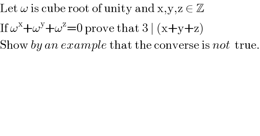 Let ω is cube root of unity and x,y,z ∈ Z  If ω^x +ω^y +ω^z =0 prove that 3 ∣ (x+y+z)  Show by an example that the converse is not  true.  