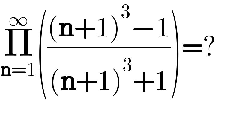 Π_(n=1) ^∞ ((((n+1)^3 −1)/((n+1)^3 +1)))=?  