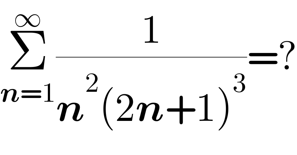 Σ_(n=1) ^∞ (1/(n^2 (2n+1)^3 ))=?  