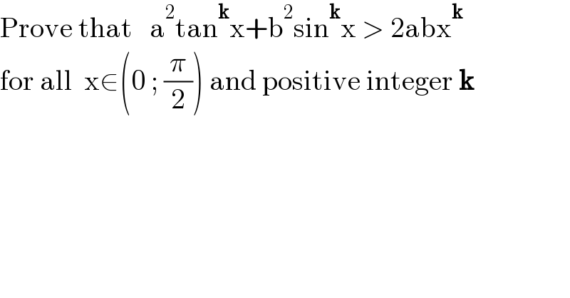 Prove that   a^2 tan^k x+b^2 sin^k x > 2abx^k   for all  x∈(0 ; (π/2)) and positive integer k    