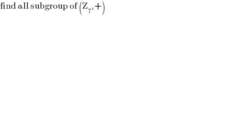 find all subgroup of (Z_7 ,+)   