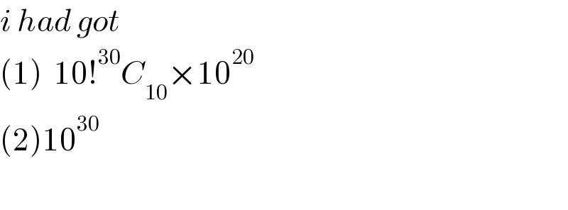 i had got    (1)  10!^(30) C_(10) ×10^(20)   (2)10^(30)     