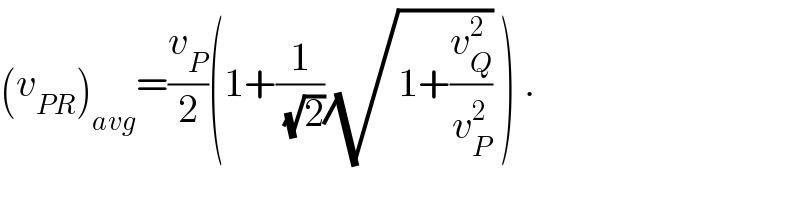 (v_(PR) )_(avg) =(v_P /2)(1+(1/(√2))(√(1+(v_Q ^2 /v_P ^2 ))) ) .  