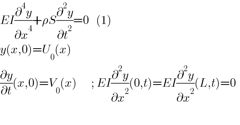 EI(∂^4 y/∂x^4 )+ρS(∂^2 y/∂t^2 )=0   (1)  y(x,0)=U_0 (x)  (∂y/∂t)(x,0)=V_0 (x)      ; EI(∂^2 y/∂x^2 )(0,t)=EI(∂^2 y/∂x^2 )(L,t)=0  